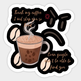 Touch my coffee I will slap you so hard Sticker